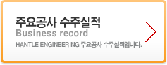 주요공사 수주실적 :HANTLE ENGINEERING 주요공사 수주실적입니다.